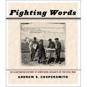 Fighting Words: An Illustrated History of Newspaper Accounts of the Civil War by Andrew S. Coopersmith 